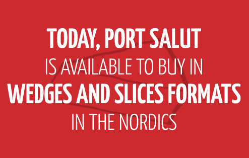 today, port salut is available to buy in wedges and slices formats in the nordics